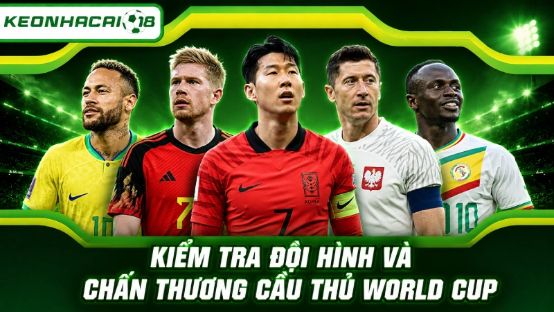 Kiểm tra đội hình và chấn thương cầu thủ World Cup